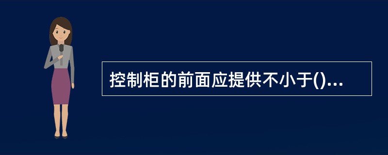 控制柜的前面应提供不小于()的空间。