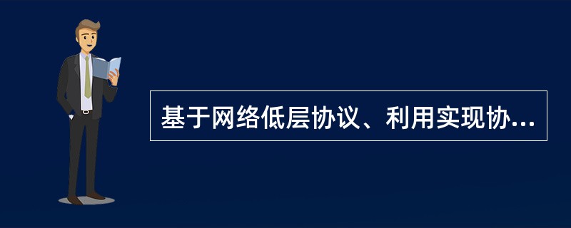 基于网络低层协议、利用实现协议时的漏洞达到攻击目的,这种攻击方式称为( )。