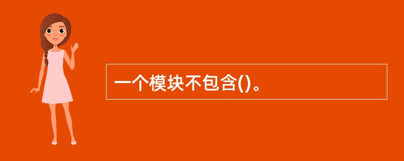 一个模块不包含()。