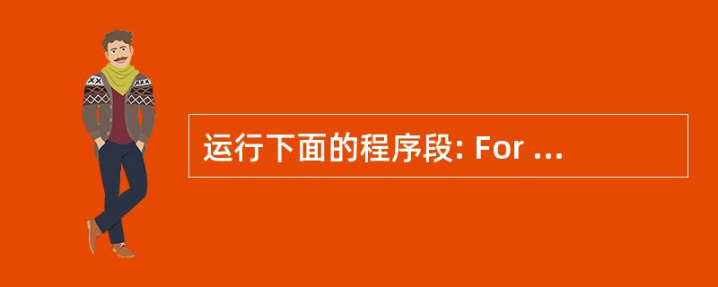 运行下面的程序段: For k=5to 10 Step 2 k=k*2 Next