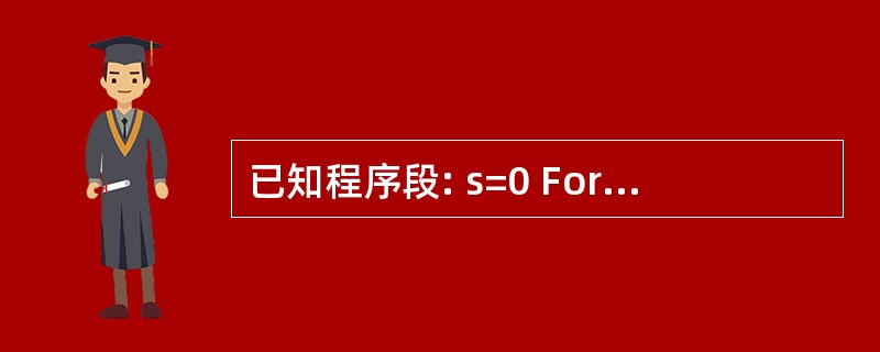 已知程序段: s=0 For i=0 to 10 step 2 S=S£«1 i