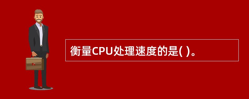 衡量CPU处理速度的是( )。