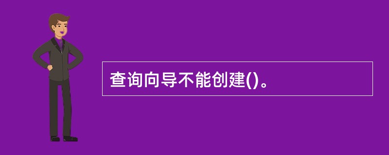 查询向导不能创建()。