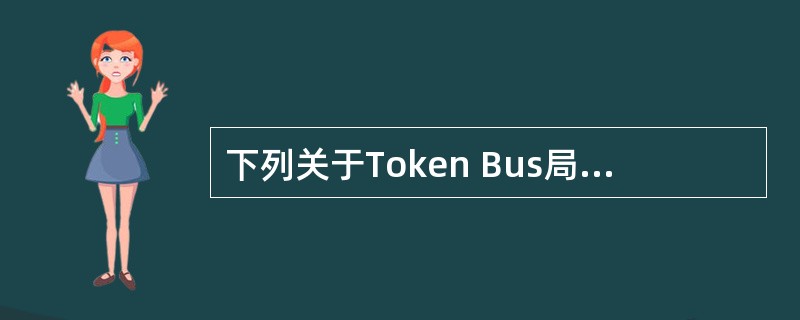 下列关于Token Bus局域网特点的描述中,错误的是()。