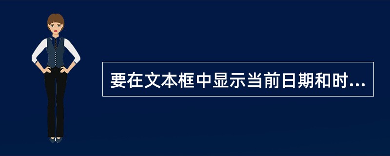 要在文本框中显示当前日期和时间,应当设置文本框的控件来源属性为 ______.