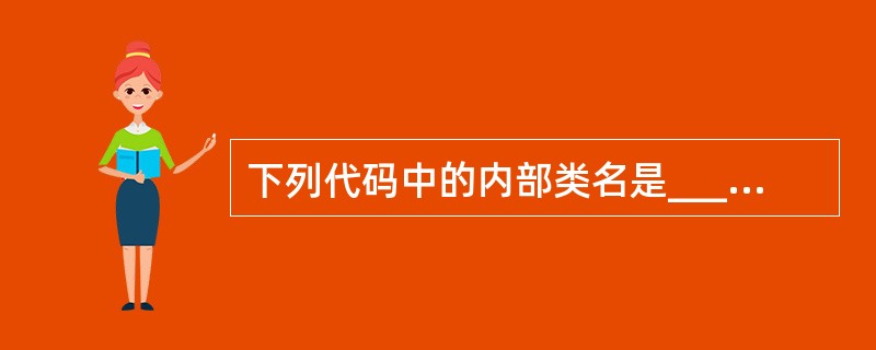 下列代码中的内部类名是______。 import java.awt.event