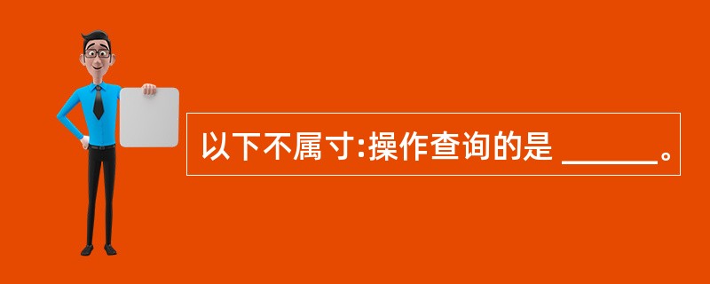 以下不属寸:操作查询的是 ______。