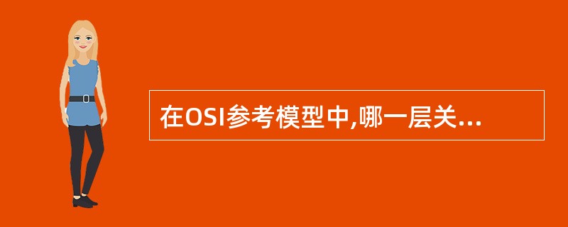 在OSI参考模型中,哪一层关心的是所传输信息的语法和语义( )