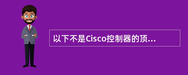 以下不是Cisco控制器的顶层菜单的是?A、MONITORB、COMMANDSC