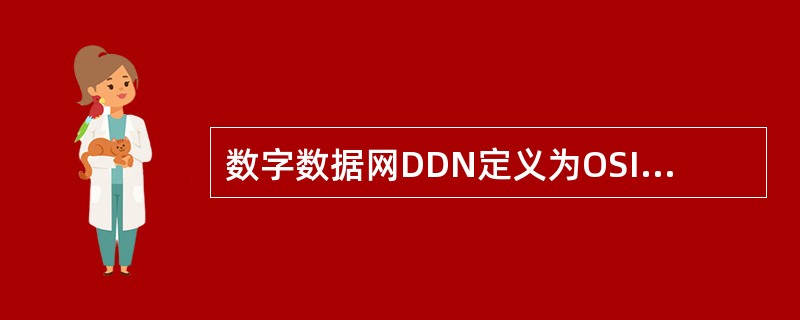 数字数据网DDN定义为OSI模型的______。