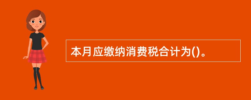 本月应缴纳消费税合计为()。