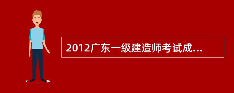 2012广东一级建造师考试成绩查询时间?