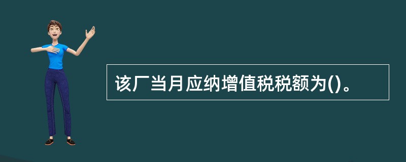 该厂当月应纳增值税税额为()。