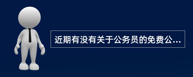 近期有没有关于公务员的免费公开课讲座?