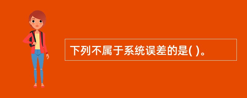 下列不属于系统误差的是( )。