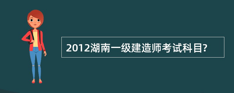 2012湖南一级建造师考试科目?