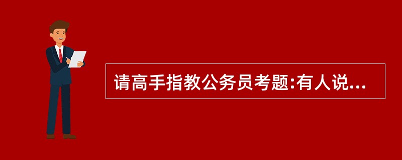 请高手指教公务员考题:有人说,彻底的无私包含两个含义,第一,无条件地实行为他人服