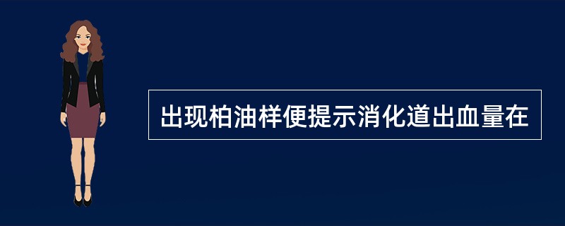 出现柏油样便提示消化道出血量在