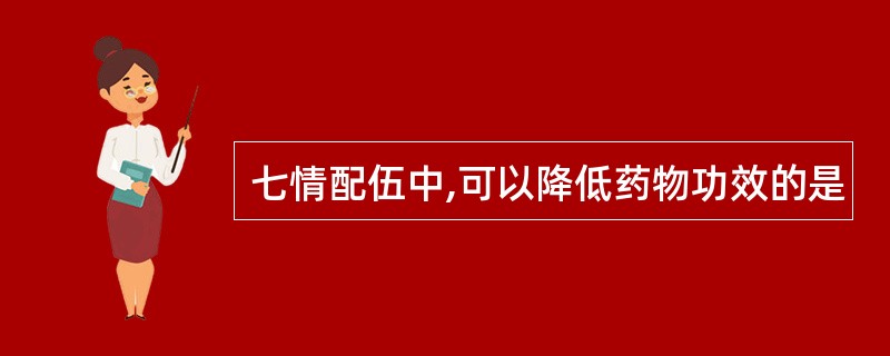 七情配伍中,可以降低药物功效的是