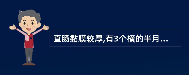 直肠黏膜较厚,有3个横的半月形皱襞,内有环肌纤维,称为