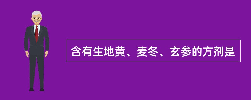 含有生地黄、麦冬、玄参的方剂是