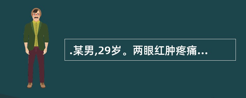 .某男,29岁。两眼红肿疼痛6天,眵多,畏光,流泪,口苦,烦热,便秘,舌红,苔黄