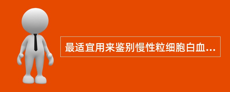 最适宜用来鉴别慢性粒细胞白血病与类白血病反应的细胞化学染色是( )A、过氧化物酶