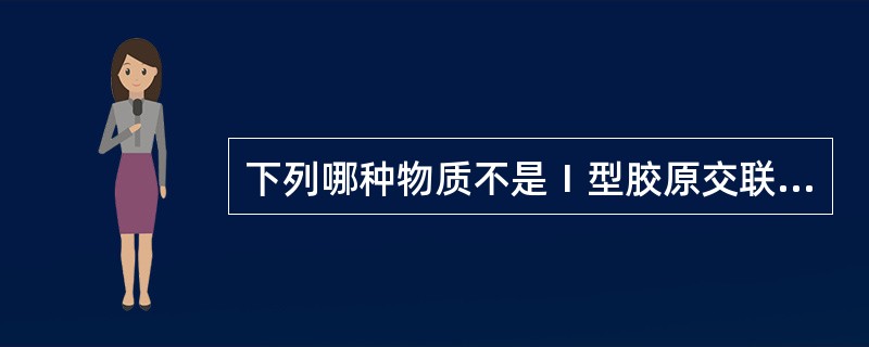 下列哪种物质不是Ⅰ型胶原交联降解产物A、Ⅰ型前胶原前肽B、吡啶酚C、脱氧吡啶酚D