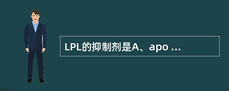 LPL的抑制剂是A、apo AⅠB、apo AⅡC、apo B100D、apo