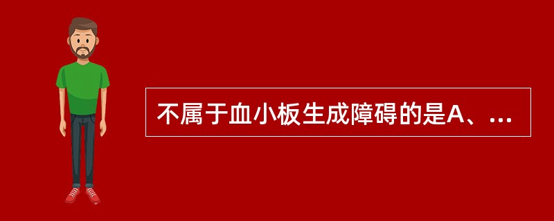 不属于血小板生成障碍的是A、急性白血病B、脾功能亢进C、再生障碍性贫血D、巨幼细