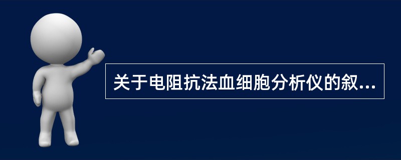 关于电阻抗法血细胞分析仪的叙述,正确的是A、脉冲振幅与细胞体积成反比B、脉冲信号