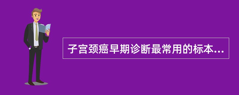 子宫颈癌早期诊断最常用的标本采集方法是A、子宫颈刮片法B、阴道穹隆后取液C、子宫