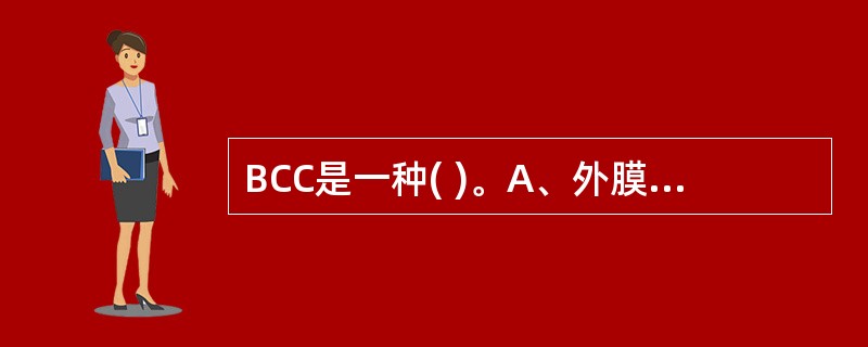 BCC是一种( )。A、外膜蛋白B、脂多糖C、灭活疫苗D、减毒活疫苗E、基因工程