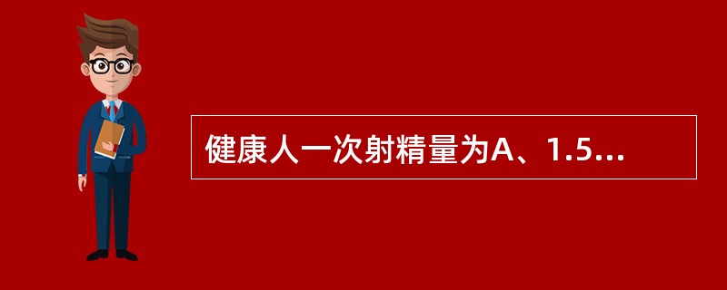 健康人一次射精量为A、1.5~6mlB、2~6mlC、1.5~3mlD、2~4m