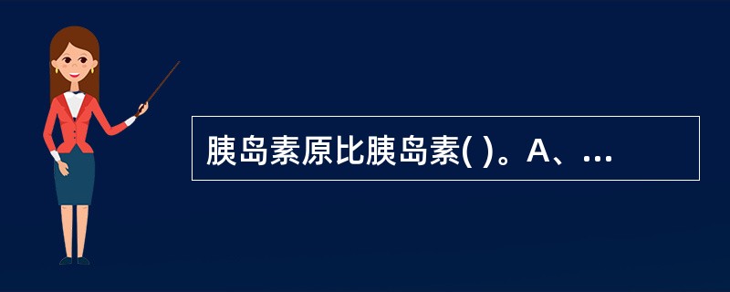 胰岛素原比胰岛素( )。A、多一段14肽B、多两个二硫键C、多一段C肽D、少一段