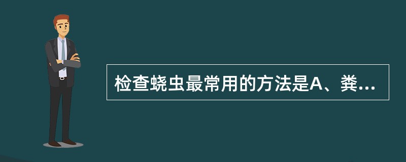 检查蛲虫最常用的方法是A、粪便直接涂片法B、粪便水洗沉淀法C、肛门拭子法D、粪便