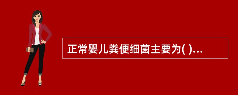 正常婴儿粪便细菌主要为( )A、变形杆菌B、肠球菌C、产气杆菌D、厌氧菌E、绿脓