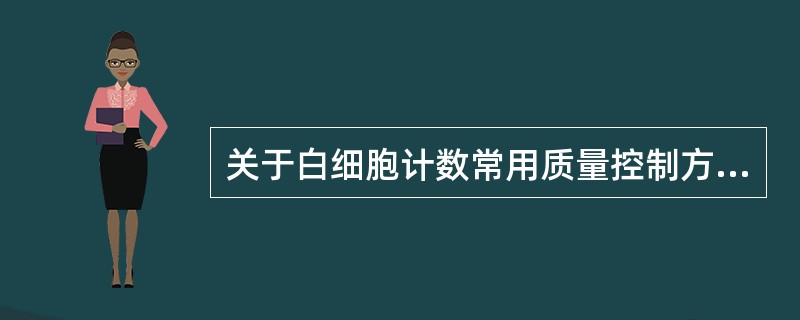 关于白细胞计数常用质量控制方法的叙述,错误的是A、常规考核标准B、变异百分率法C