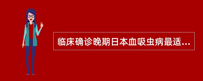 临床确诊晚期日本血吸虫病最适合的病原学检查方法是A、毛蚴孵化法B、环卵沉淀反应试