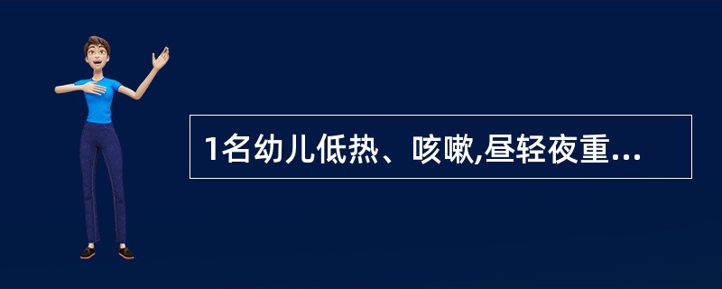 1名幼儿低热、咳嗽,昼轻夜重,而且是阵发性痉挛性咳嗽,偶有特殊的“鸡鸣”样吼声。