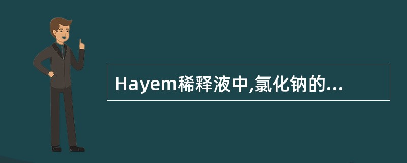 Hayem稀释液中,氯化钠的主要作用是 ( )A、调节渗透压B、提高相对比密C、