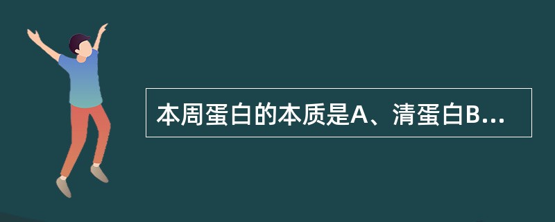 本周蛋白的本质是A、清蛋白B、糖蛋白C、T£­H蛋白D、免疫球蛋白重链E、免疫球