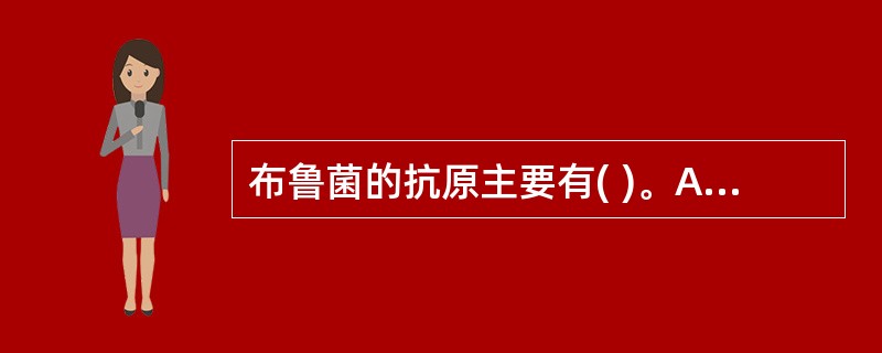 布鲁菌的抗原主要有( )。A、牛种菌抗原AB、羊种菌抗原MC、牛种菌抗原和羊种菌