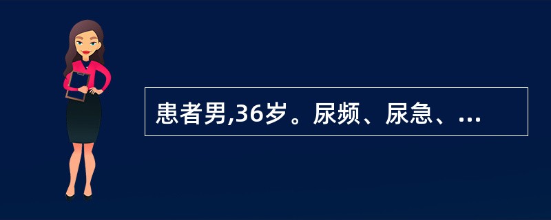 患者男,36岁。尿频、尿急、尿痛就诊。尿三杯试验第1杯和第2杯均为清晰,第3杯有