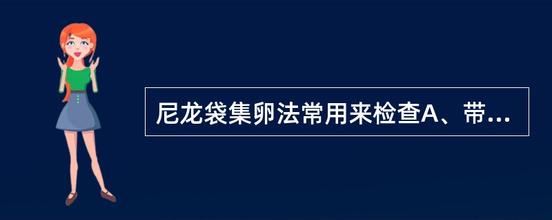 尼龙袋集卵法常用来检查A、带绦虫卵B、钩虫卵C、血吸虫卵D、鞭虫卵E、肝吸虫卵