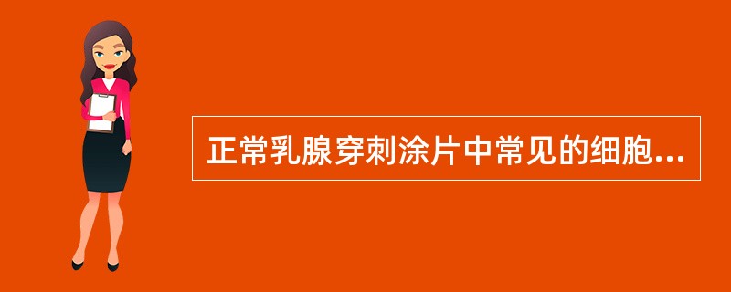 正常乳腺穿刺涂片中常见的细胞是A、乳腺导管上皮细胞B、泡沫细胞C、巨噬细胞D、红