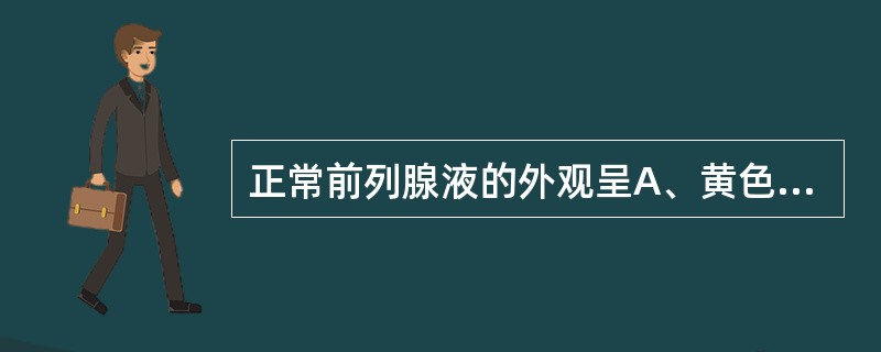 正常前列腺液的外观呈A、黄色,透明B、无色,透明C、乳白色,不透明D、淡黄色,不