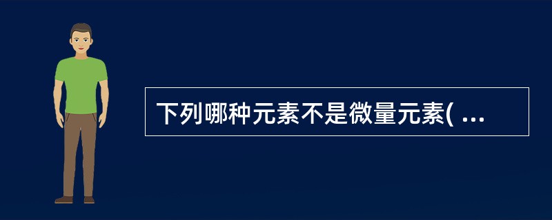 下列哪种元素不是微量元素( )。A、铜B、钾C、铬D、锌E、碘