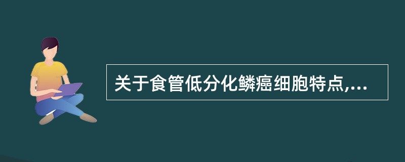 关于食管低分化鳞癌细胞特点,不正确的是A、细胞体积较小B、常为多角形、不规则圆形