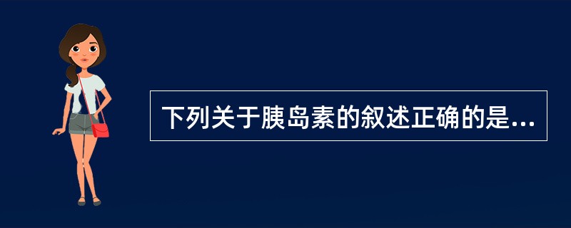 下列关于胰岛素的叙述正确的是( )。A、胰岛素是降低合成代谢的激素B、胰岛素原从